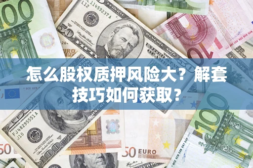 北京怎么股权质押风险大？解套技巧如何获取？